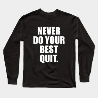 NEVER DO YOUR BEST QUIT Long Sleeve T-Shirt